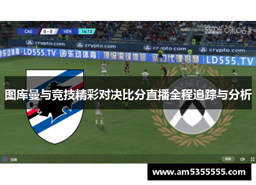 图库曼与竞技精彩对决比分直播全程追踪与分析